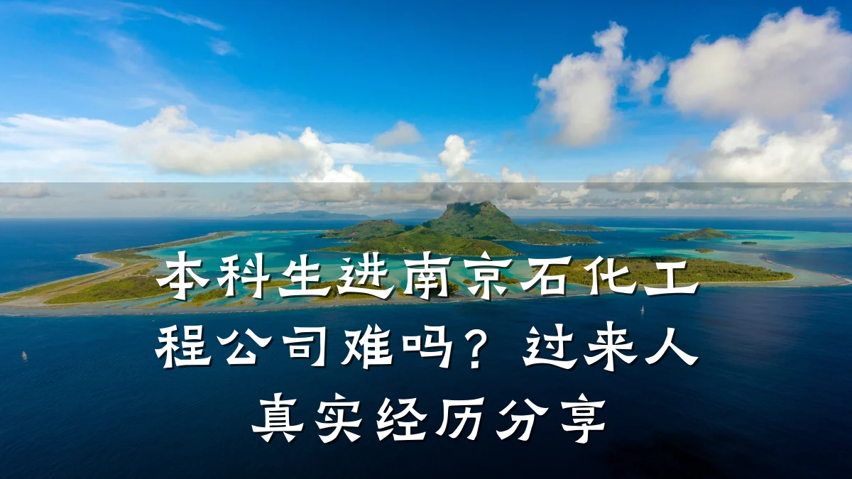 本科生进南京石化工程公司难吗?过来人真实经历分享