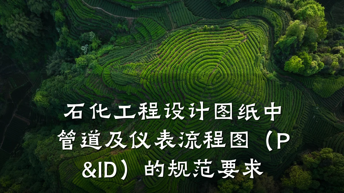 石化工程设计图纸中管道及仪表流程图(P&ID)的规范要求
